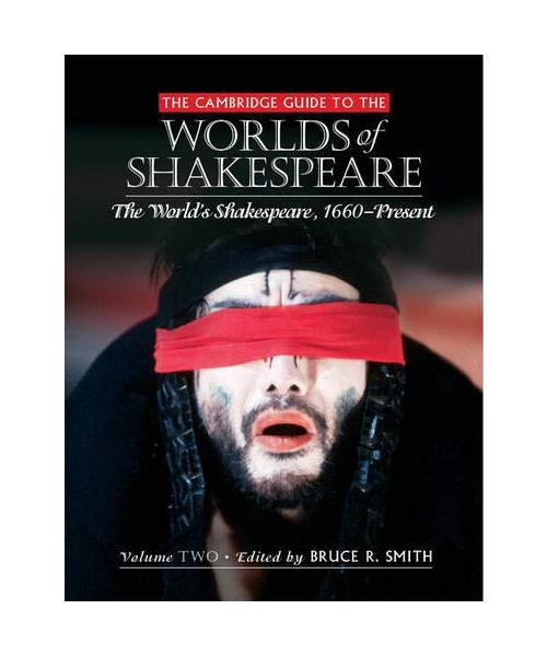 The Cambridge Guide to the Worlds of Shakespeare: Volume 2, Camb Shakespeare Encyclopedia v2: The World's Shakespeare, 1660–Present