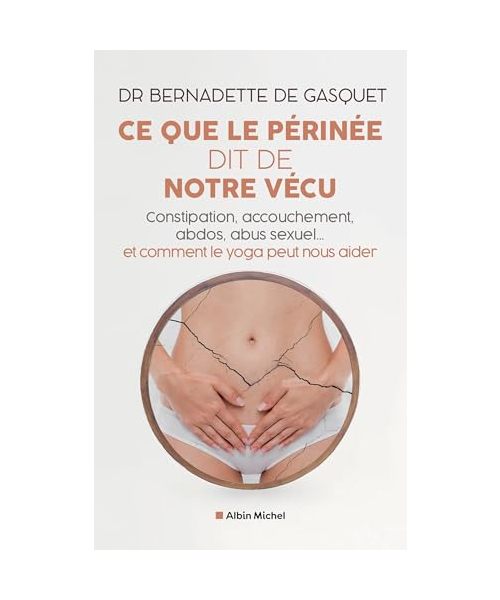 Ce que le périnée dit de notre vécu: Constipation, accouchement, abdos, abus sexuel... et comment le yoga peut nous aider