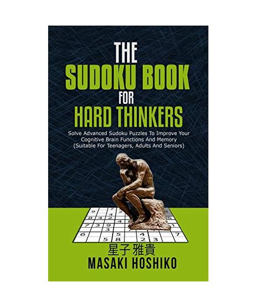 The Sudoku Book For Hard Thinkers: Solve Advanced Sudoku Puzzles To Improve Your Cognitive Brain Functions And Memory (Suitable For Teenagers, Adults