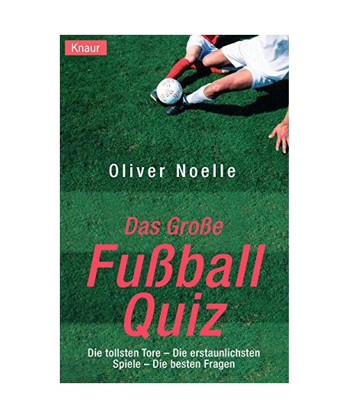 Das grosse Fussball-Quiz: Die tollsten Tore - Die erstaunlichsten Spiele - Die besten Fragen
