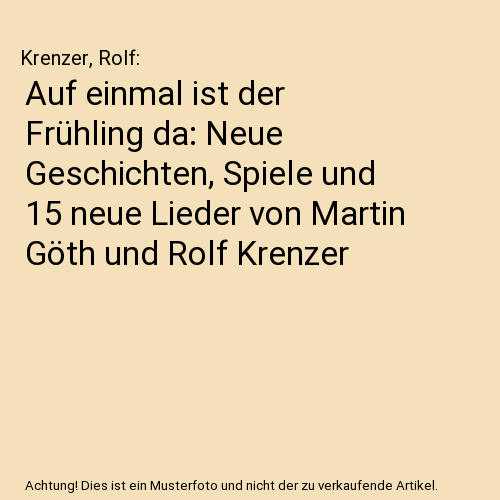 Auf einmal ist der Frühling da: Neue Geschichten, Spiele und 15 neue Lieder von Martin Göth und Rolf Krenzer