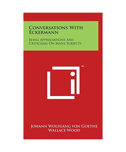 Conversations with Eckermann: Being Appreciations and Criticisms on Many Subjects