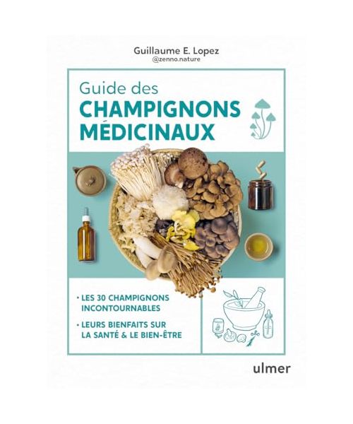 Guide des champignons médicinaux - Les 30 champignons incontournables - Leurs bienfaits sur la santé & le bien-être: Les 30 champignons incontournables, leurs bienfaits sur la santé et le bien-être