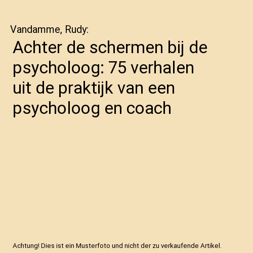Achter de schermen bij de psycholoog: 75 verhalen uit de praktijk van een psycholoog en coach