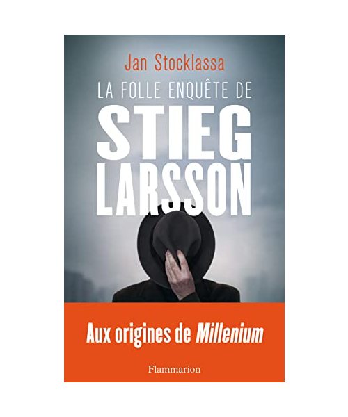 La folle enquête de Stieg Larsson - Aux origines de Millenium: Sur la trace des assassins d'Olof Palme