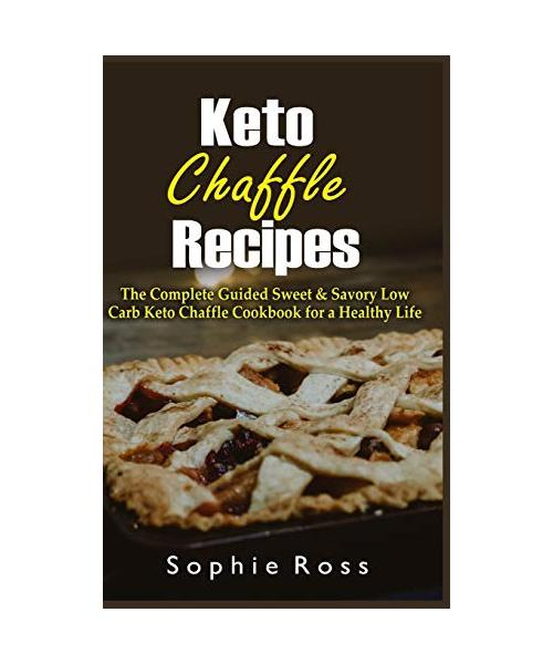 Keto Chaffle Recipes: The Complete Guided Sweet & Savory Low Carb Keto Chaffle Cookbook for a Healthy Life