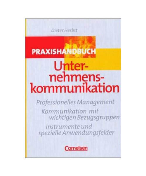 Praxishandbuch Unternehmenskommunikation.: Professionelle Gestaltung. Kommunikation mit wichtigen Bezugsgruppen. Instrumente und spezielle Anwender.