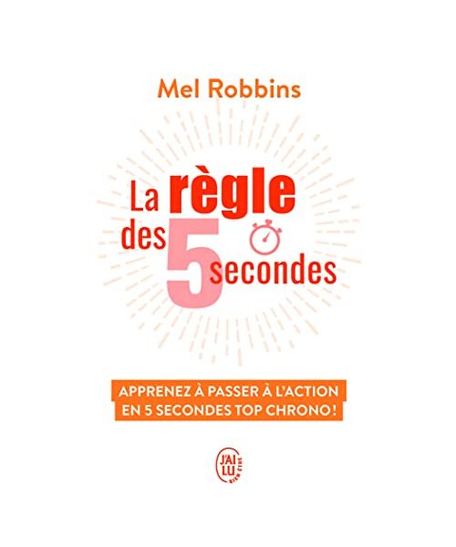 La règle des 5 secondes : Apprenez à passer à l'action en cinq secondes top chrono et devenez enfin la personne que vous rêvez d'être: Apprenez à passer à l'action en 5 secondes top chrono !