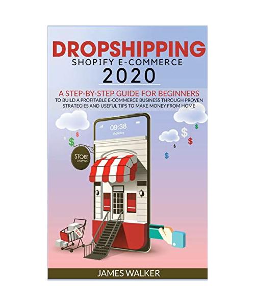 Dropshipping Shopify E-Commerce 2020: A Step-by-Step Guide for Beginners to Build a Profitable E-Commerce Business through Proven Strategies and Usefu