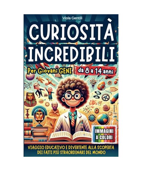 CURIOSITÀ INCREDIBILI PER GIOVANI GENI: VIAGGIO EDUCATIVO E DIVERTENTE ALLA SCOPERTA DEI FATTI PIÙ STRAORDINARI E INASPETTATI NEL MONDO: Viaggio ... Pi Straordinari E Inaspettati Nel Mondo