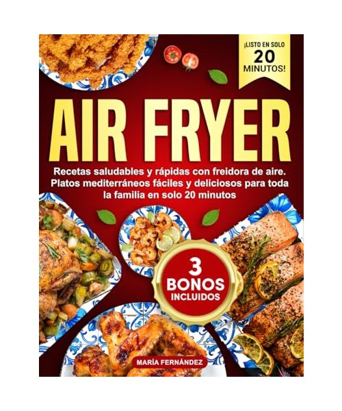 Air Fryer: Recetas saludables y rápidas con freidora de aire. Platos mediterráneos fáciles y deliciosos para toda la familia en solo 20 minutos