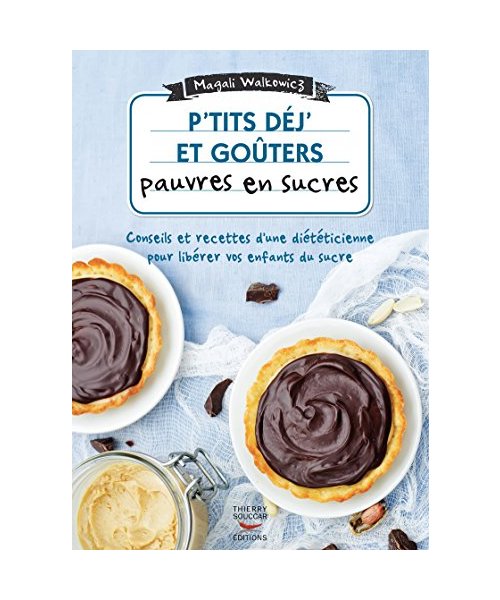P'tits déj' et goûters pauvres en sucres: 60 recettes ultra-simples