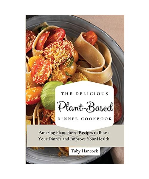 The Delicious Plant-Based Dinner Cookbook