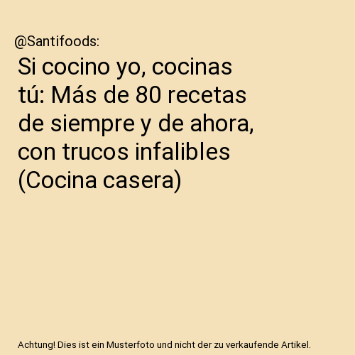 Si Cocino Yo, Cocinas Tú / If I Can Cook, You Can Cook: Over 80 Classic and Modern Recipes with Foolproof Tips