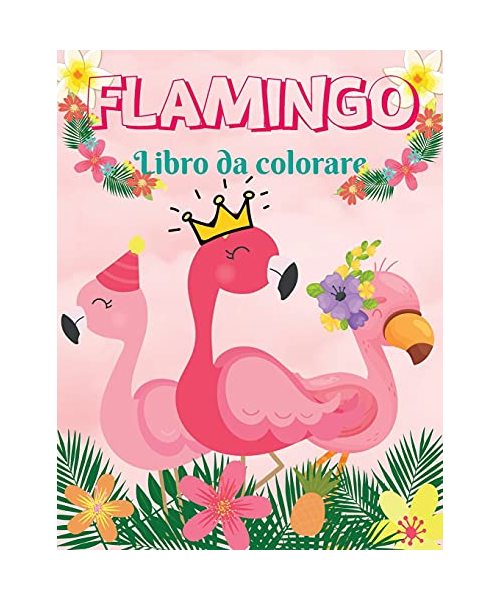 Flamingo Libro da colorare: Libro da colorare Pagine da colorare divertenti e facili con fenicotteri per bambini I Ragazzi e ragazze I Bello I Dis