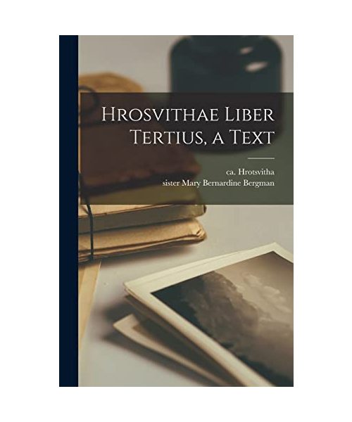 Hrosvithae Liber Tertius, a Text