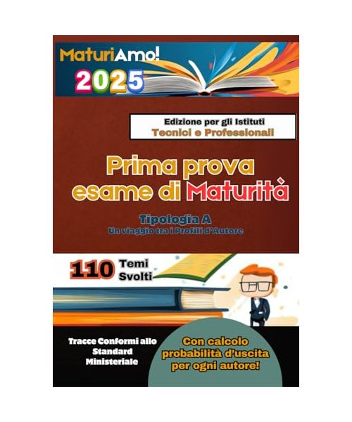 MaturiAmo! – Prima prova esame di Maturità – Tipologia A – Edizione per gli Istituti Tecnici e Professionali: Un viaggio tra i profili d’autore (con ... tracce suddivise per autore (Maturità 2025)