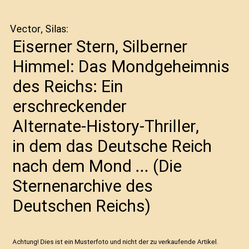 Eiserner Stern, Silberner Himmel: Das Mondgeheimnis des Reichs: Ein erschreckender Alternate-History-Thriller, in dem das Deutsche Reich nach dem Mond ... (Die Sternenarchive des Deutschen Reichs)