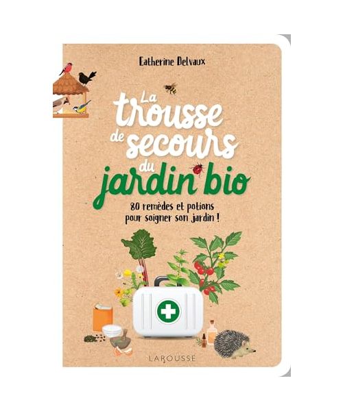 La trousse de secours du jardin bio: 80 remèdes et potions pour soigner son jardin !