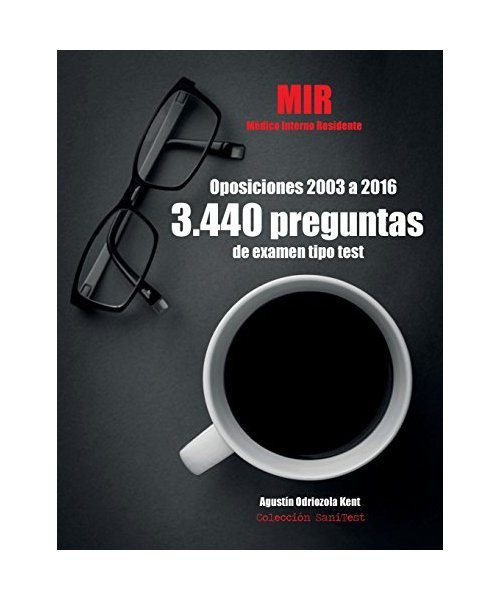 Oposiciones MIR. 3.440 preguntas de examen tipo test (2003-2016): Médico Interno Residente. Pruebas oficiales íntegras