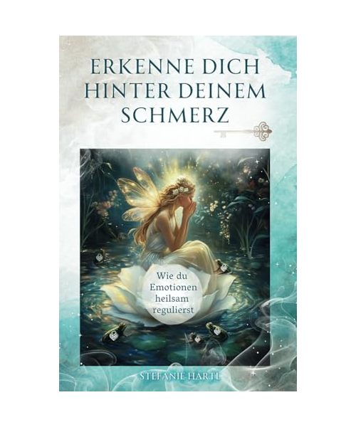 Erkenne dich hinter deinem Schmerz: Wie du Emotionen heilsam regulierst: Die verantwortungsvolle Begegnung mit deinem Schmerzkörper erhebt dich auf ... Geschenken der Selbsterkenntnis werden