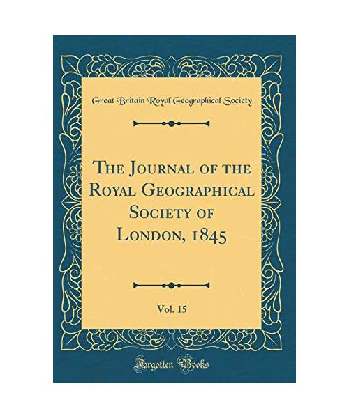The Journal of the Royal Geographical Society of London, 1845, Vol. 15 (Classic Reprint)