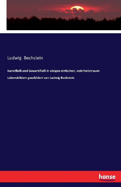 Kunstfleiß und Gewerbfleiß in einigen einfachen, wahrheitstreuen Lebensbildern geschildert von Ludwig Bechstein