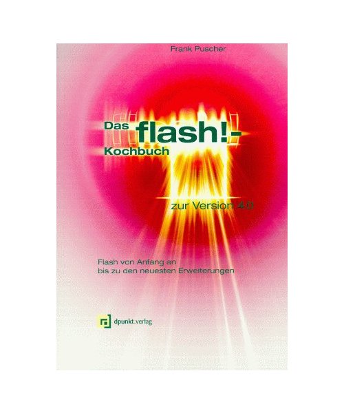 Das Flash!-Kochbuch 4.0: Flash von Anfang an bis zu den neuesten Erweiterungen
