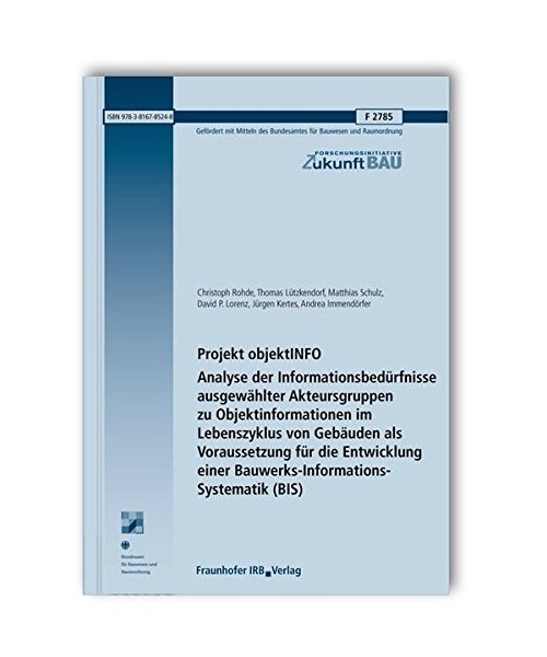 Projekt objektINFO. Analyse der Informationsbedürfnisse ausgewählter Akteursgruppen zu Objektinformationen im Lebenszyklus von Gebäuden als Voraussetzung für die Entwicklung einer Bauwerks-Informations-Systematik (BIS)