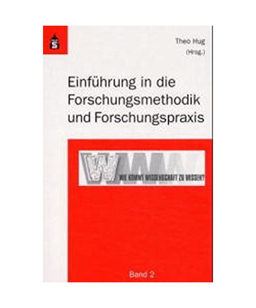 Wie kommt Wissenschaft zu Wissen?. Hrsg. v. Hug, Theo.: Einführung in die Forschungsmethodik und Forschungspraxis