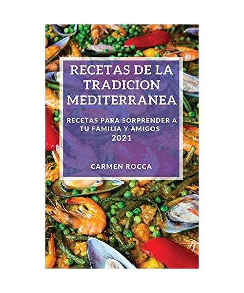 Recetas de la Tradicion Mediterranea 2021: Recetas Para Sorprender a Tu Familia Y Amigos