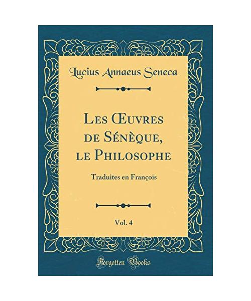 Les OEuvres de Sénèque, le Philosophe, Vol. 4