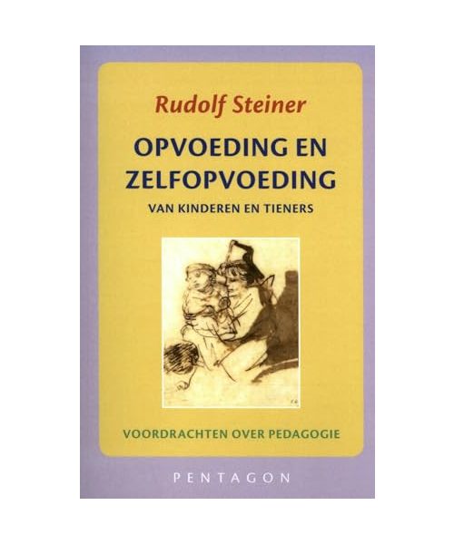 Opvoeding en zelfopvoeding van kinderen en tieners: een voordracht op 20 april 1923 in Dornach (Zwits.), en twee fragmenten