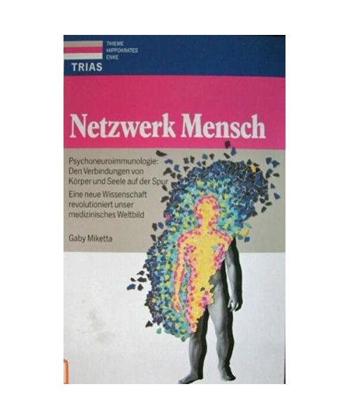 Netzwerk Mensch. Psychoneuroimmunologie: Den Verbindungen von Körper und Seele auf der Spur. Eine neue Wissenschaft revolutioniert unser medizinisches Weltbild