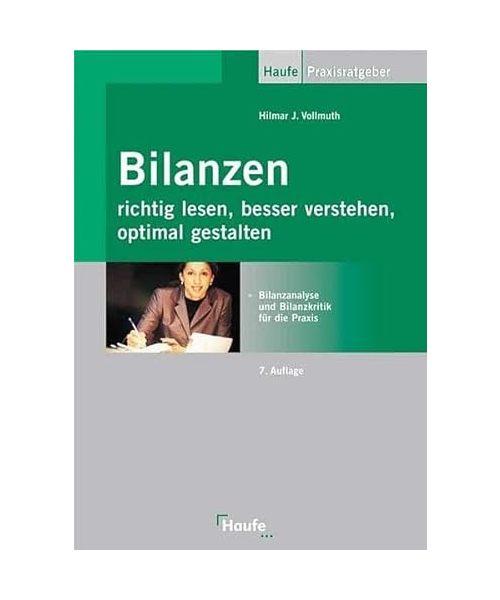 Bilanzen richtig lesen, besser verstehen, optimal gestalten: Bilanzanalyse und Bilanzkritik für die Praxis