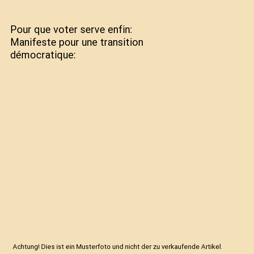 Pour que voter serve enfin: Manifeste pour une transition démocratique