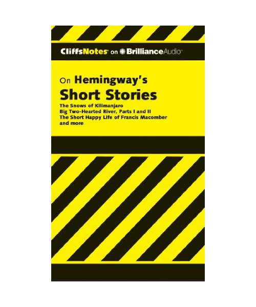 Hemingway's Short Stories: The Snows of Kilimanjaro/Big Two-Hearted River, Parts I & 11/The Short Happy Life of Francis Macomber and More