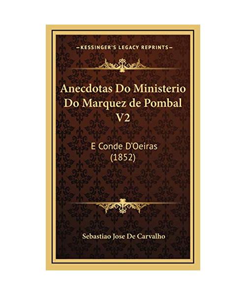 Anecdotas Do Ministerio Do Marquez de Pombal V2: E Conde D'Oeiras (1852)