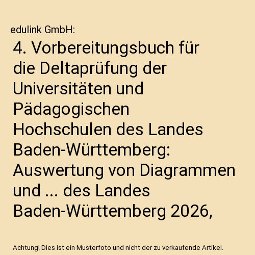 4. Vorbereitungsbuch für die Deltaprüfung der Universitäten und Pädagogischen Hochschulen des Landes Baden-Württemberg: Auswertung von Diagrammen und ... des Landes Baden-Württemberg 2026, Band 5)