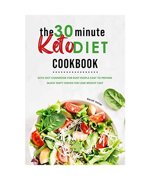 The 30-Minute Keto Diet Cookbook: Keto Diet Cookbook for Busy People Easy to Prepare Quick Tasty Dishes For Lose Weight Fast