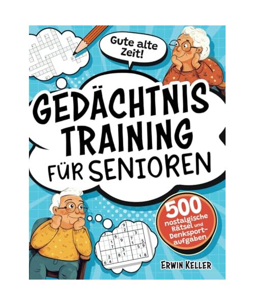 Gute alte Zeit! Gedächtnistraining für Senioren: 500 nostalgische Rätsel und Denksportaufgaben zur Stärkung des Gedächtnisses und gegen Vergesslichkeit