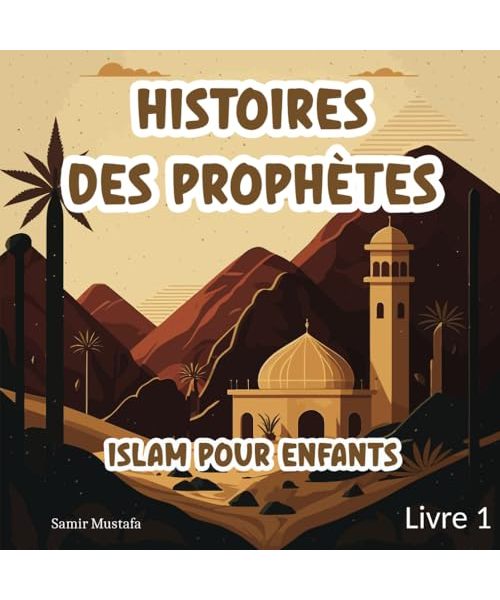 Histoires Des Prophètes Islam: Pour Enfants | 7 Récits basés sur le Noble Coran et la Sunna Authentique | Contes Islamiques Pour les Jeunes Esprits (Islam Pour Enfants) - Livre 1