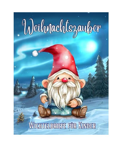 Wichtelbriefe für Kinder Weihnachtszauber: Bezaubernde Briefe und Vorlagen vom Wichtel für die Wichteltür und den Wichtel Adventskalender in der Weihnachtszeit