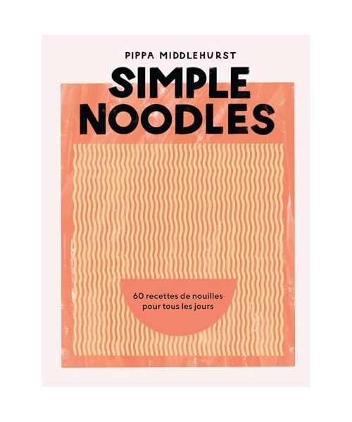 Simple Noodles: 60 recettes de nouilles pour tous les jours