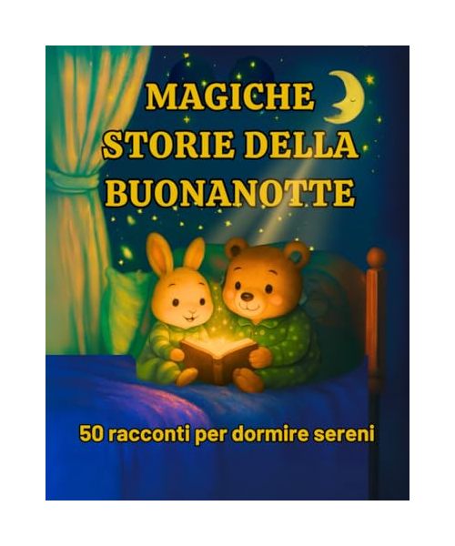 MAGICHE STORIE DELLA BUONANOTTE: 50 racconti per bambini dai 3 agli 8 anni. Per aiutarli a rilassarsi, gestire le emozioni e dormire serenamente.