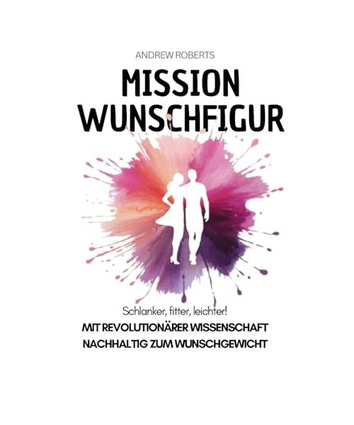 Mission Wunschfigur - Schlanker, fitter, leichter!: Mit revolutionärer Wissenschaft nachhaltig zum Wunschgewicht