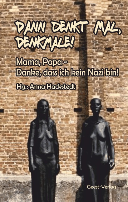 Dann denkt mal, Denkmale! Mama, Papa – Danke, dass ich kein Nazi bin!: Texte gegen rechts