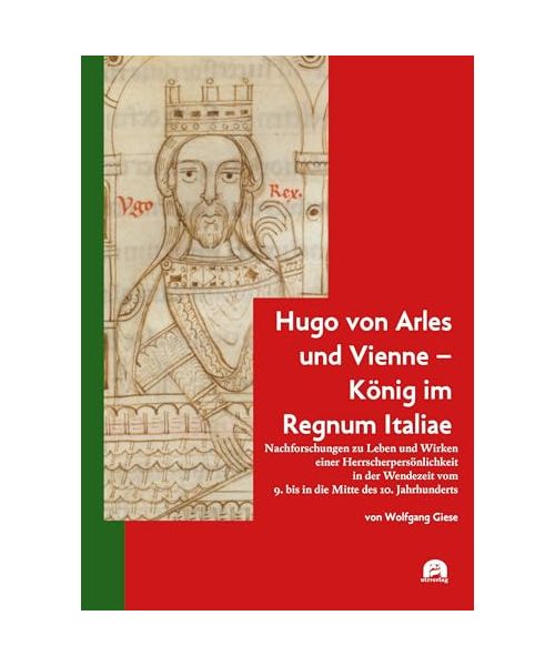 Hugo von Arles und Vienne - König im Regnum Italiae
