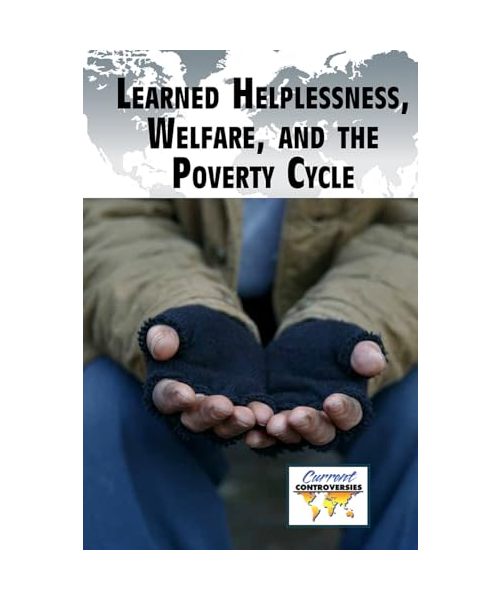 Learned Helplessness, Welfare, and the Poverty Cycle (Current Controversies)