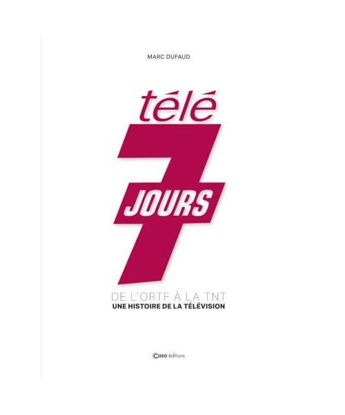 Télé 7 Jours - De l'ORTE à la TNT, une histoire de télévision: De l'ORTF à la TNT - Une histoire de la télévision